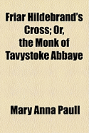 Friar Hildebrand's Cross; Or, the Monk of Tavystoke Abbaye