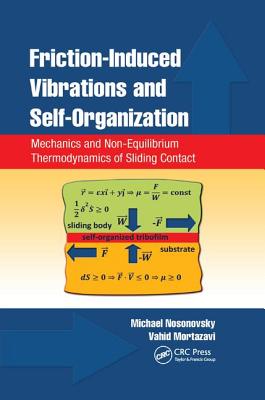 Friction-Induced Vibrations and Self-Organization: Mechanics and Non-Equilibrium Thermodynamics of Sliding Contact - Nosonovsky, Michael, and Mortazavi, Vahid