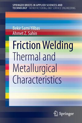 Friction Welding: Thermal and Metallurgical Characteristics - Yilbas, Bekir Sami, and Sahin, Ahmet Z.