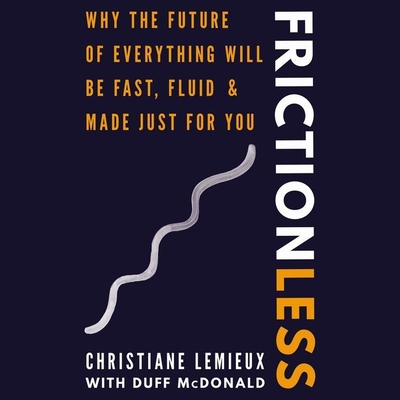 Frictionless: Why the Future of Everything Will Be Fast, Fluid, and Made Just for You - LeMieux, Christiane, and McDonald, Duff (Contributions by), and Douglass, Jean Ann (Read by)