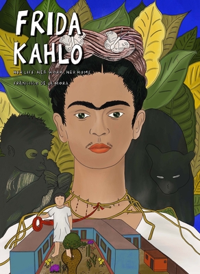 Frida Kahlo: Her Life, Her Work, Her Home - de la Mora, Francisco