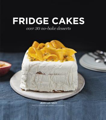 Fridge Cakes: Over 30 No-Bake Desserts - Sady, Jean-Luc, and Kanako, Isabelle (Photographer)