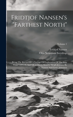 Fridtjof Nansen's "farthest North": Being The Record Of A Voyage Of Exploration Of The Ship 'fram' 1893-96 And Of A Fifteen Months' Sleigh Journey By Dr. Nansen And Lieut. Johansen; Volume 1 - Nansen, Fridtjof, and Otto Neumann Sverdrup (Creator)