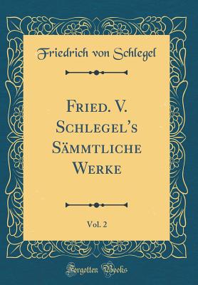 Fried. V. Schlegel's S?mmtliche Werke, Vol. 2 (Classic Reprint) - Schlegel, Friedrich Von