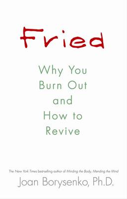 Fried: Why You Burn Out and How to Revive - Borysenko, Joan Z., Ph.D.