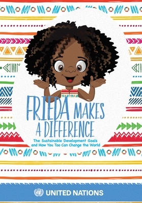Frieda Makes a Difference: The Sustainable Development Goals and How You Too Can Change the World - United Nations (Editor)