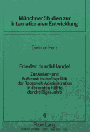 Frieden Durch Handel: Zur Aussen- Und Aussenwirtschaftspolitik Der Roosevelt-Administration in Der Ersten Haelfte Der Dreissiger Jahre