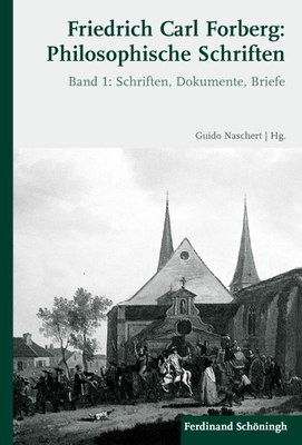 Friedrich Carl Forberg: Philosophische Schriften: Bd. 1: Schriften, Dokumente, Briefe / Bd. 2: Einleitung, Kommentar, Register - Naschert, Guido (Editor)