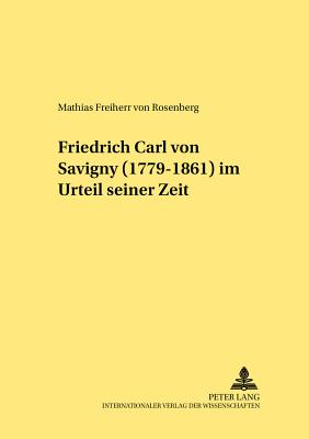 Friedrich Carl von Savigny (1779-1861) im Urteil seiner Zeit - Hattenhauer, Hans, and Von Rosenberg, Mathias