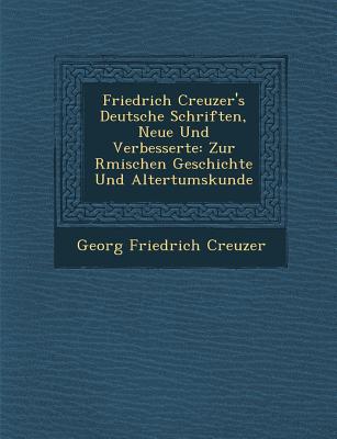 Friedrich Creuzer's Deutsche Schriften, Neue Und Verbesserte: Zur R Mischen Geschichte Und Altertumskunde - Creuzer, Georg Friedrich