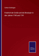 Friedrich der Groe und die Breslauer in den Jahren 1740 und 1741