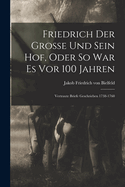 Friedrich Der Grosse Und Sein Hof, Oder So War Es Vor 100 Jahren: Vertraute Briefe Geschrieben 1738-1760