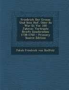 Friedrich Der Grosse Und Sein Hof, Oder So War Es VOR 100 Jahren: Vertraute Briefe Geschrieben 1738-1760