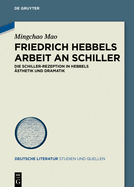 Friedrich Hebbels Arbeit an Schiller: Die Schiller-Rezeption in Hebbels ?sthetik Und Dramatik