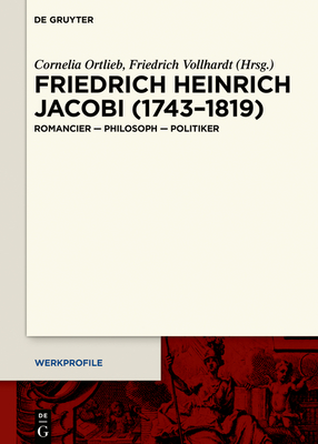 Friedrich Heinrich Jacobi (1743-1819): Romancier - Philosoph - Politiker - Ortlieb, Cornelia (Editor), and Vollhardt, Friedrich (Editor)
