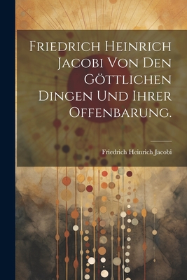 Friedrich Heinrich Jacobi Von Den Gottlichen Dingen Und Ihrer Offenbarung. - Jacobi, Friedrich Heinrich