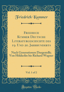 Friedrich Kummer Deutsche Literaturgeschichte Des 19. Und 20. Jahrhunderts, Vol. 1 of 2: Nach Generationen Dargestellt; Von Hlderlin Bis Richard Wagner (Classic Reprint)