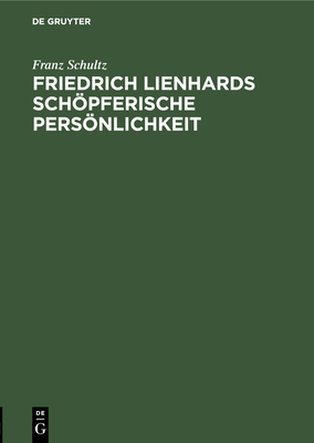 Friedrich Lienhards schpferische Persnlichkeit - Schultz, Franz