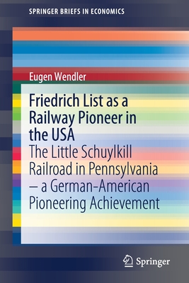 Friedrich List as a Railway Pioneer in the USA: The Little Schuylkill Railroad in Pennsylvania - A German-American Pioneering Achievement - Wendler, Eugen