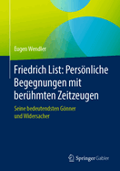 Friedrich List: Persnliche Begegnungen Mit Berhmten Zeitzeugen: Seine Bedeutendsten Gnner Und Widersacher