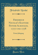 Friedrich Nicolai's Kleyner Feyner Almanach, 1777 Und 1778: Erster Jahrgang (Classic Reprint)