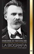 Friedrich Nietzsche: La biograf?a de un cr?tico cultural que redefini? el poder, la voluntad, el bien y el mal