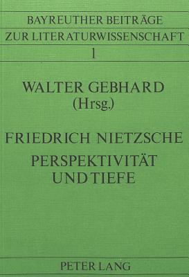 Friedrich Nietzsche- Perspektivitaet Und Tiefe: Bayreuther Nietzsche-Kolloquium 1980 - Gebhard, Walter (Editor)