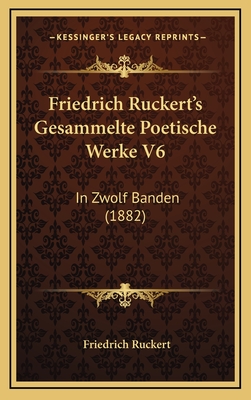 Friedrich Ruckert's Gesammelte Poetische Werke V6: In Zwolf Banden (1882) - Ruckert, Friedrich