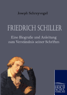 Friedrich Schiller - Eine Biografie Und Anleitung Zum Verst Ndnis Seiner Schriften