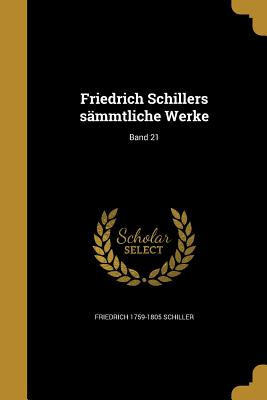 Friedrich Schillers Sammtliche Werke; Band 21 - Schiller, Friedrich 1759-1805