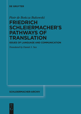 Friedrich Schleiermacher's Pathways of Translation: Issues of Language and Communication - de Boncza Bukowski, Piotr, and Sax, Daniel J. (Translated by)