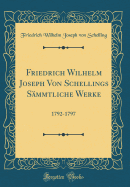 Friedrich Wilhelm Joseph Von Schellings Smmtliche Werke: 1792-1797 (Classic Reprint)