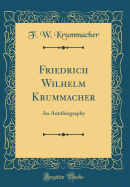 Friedrich Wilhelm Krummacher: An Autobiography (Classic Reprint)