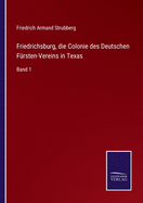 Friedrichsburg, die Colonie des Deutschen Frsten-Vereins in Texas: Band 1