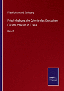 Friedrichsburg, die Colonie des Deutschen F?rsten-Vereins in Texas: Band 1