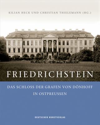 Friedrichstein: Das Schloss Der Grafen Von Dnhoff in Ostpreu?en - Heck, Kilian (Editor), and Thielemann, Christian (Editor)