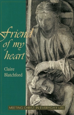 Friend of My Heart: Meeting Christ in Everyday Life - Blatchford, Claire, and Bamford, Christopher (Foreword by)