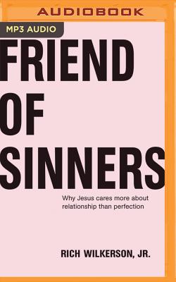 Friend of Sinners: Why Jesus Cares More about Relationship Than Perfection - Wilkerson, Rich, Jr. (Read by)