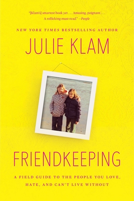 Friendkeeping: A Field Guide to the People You Love, Hate, and Can't Live Without - Klam, Julie