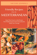 Friendly Recipes from the Mediterranean: Enjoy These Easy-to-make Recipes From Mediterranean Cuisine Guaranteed to Satisfy Your Cravings