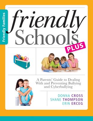 Friendly Schools Plus Friendly Families: A Parents' Guide to Dealing with and Preventing Bullying and Cyberbullying - Erceg, Erin, and Cross, Donna, and Thompson, Shane