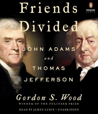 Friends Divided: John Adams and Thomas Jefferson - Wood, Gordon S, and Lurie, James (Read by)