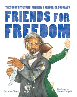 Friends for Freedom: The Story of Susan B. Anthony & Frederick Douglass - Slade, Suzanne