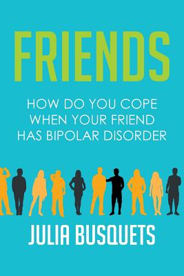 Friends: How Do You Cope When Your Friend Has Bipolar - Busquets, Julia