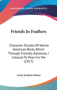 Friends In Feathers: Character Studies Of Native American Birds, Which Through Friendly Advances, I Induced To Pose For Me (1917)