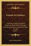 Friends In Feathers: Character Studies Of Native American Birds, Which Through Friendly Advances, I Induced To Pose For Me (1917)