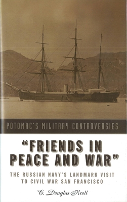Friends in Peace and War: The Russian Navy's Landmark Visit to Civil War San Francisco - Kroll, C Douglas