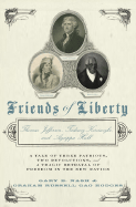 Friends of Liberty: A Tale of Three Patriots, Two Revolutions, and a Tragic Betrayal of Freedom in the New Nation - Nash, Gary, and Hodges, Graham Russell Gao, Professor