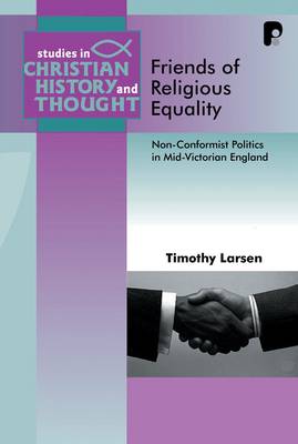 Friends of Religious Equality: Nonconformist Politics in Mid-Victorian England - Larsen, Timothy