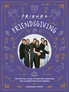Friendsgiving: The Official Guide to Hosting, Roasting, and Celebrating with Friends